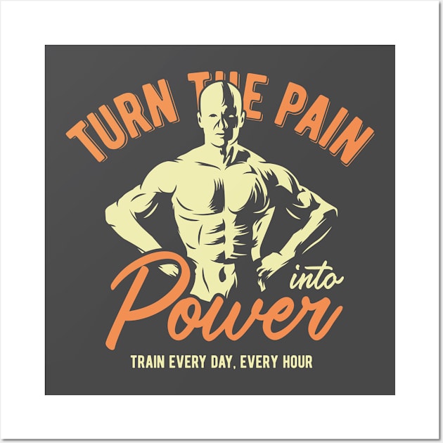 Turn the Pain into Power: Train Every Day, Every Hour Wall Art by Jarecrow 